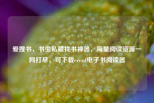 爱搜书，书虫私藏找书神器，海量阅读资源一网打尽，可下载eread电子书阅读器