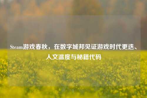 Steam游戏春秋，在数字城邦见证游戏时代更迭、人文温度与秘籍代码