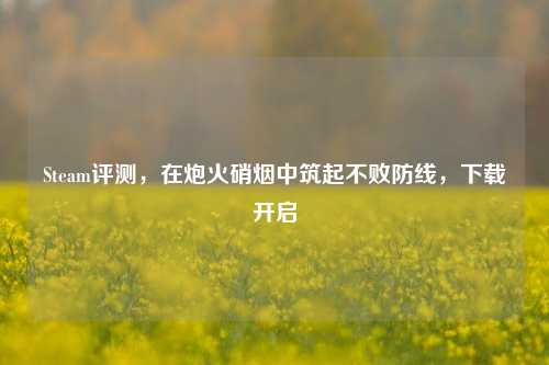 Steam评测,在炮火硝烟中筑起不败防线,下载开启