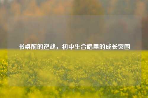 书桌前的逆战,初中生合唱里的成长突围