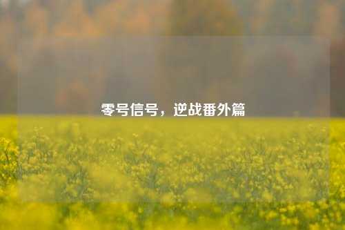 零号信号,逆战番外篇