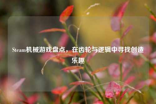 Steam机械游戏盘点，在齿轮与逻辑中寻找创造乐趣