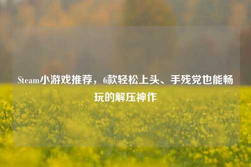 Steam小游戏推荐,6款轻松上头、手残党也能畅玩的解压神作