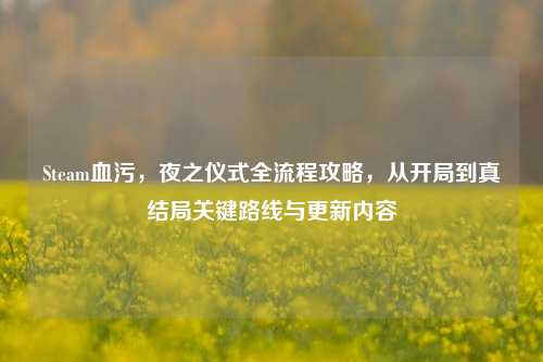 Steam血污,夜之仪式全流程攻略,从开局到真结局关键路线与更新内容