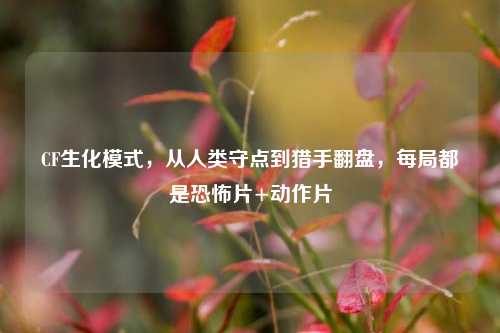 CF生化模式,从人类守点到猎手翻盘,每局都是恐怖片+动作片