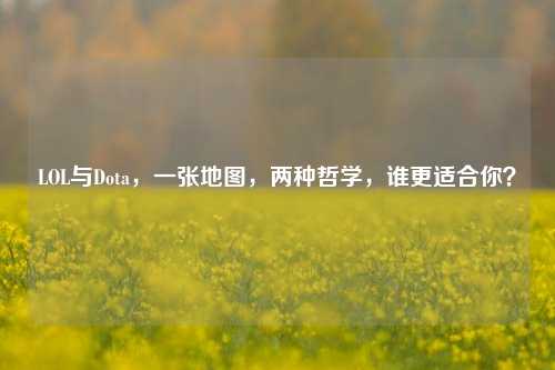 LOL与Dota,一张地图,两种哲学,谁更适合你?