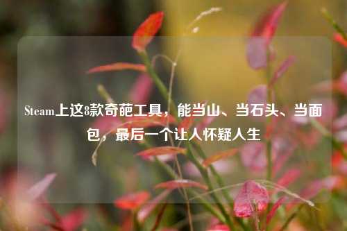 Steam上这8款奇葩工具，能当山、当石头、当面包，最后一个让人怀疑人生