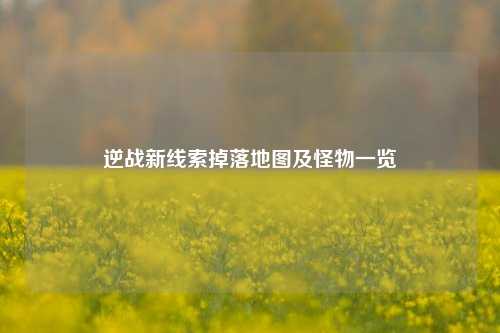 逆战新线索掉落地图及怪物一览
