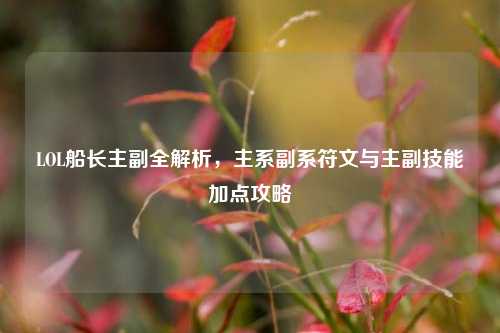 LOL船长主副全解析，主系副系符文与主副技能加点攻略