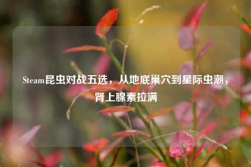 Steam昆虫对战五选,从地底巢穴到星际虫潮,肾上腺素拉满