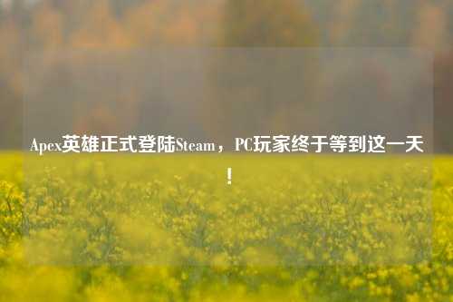 Apex英雄正式登陆Steam，PC玩家终于等到这一天！