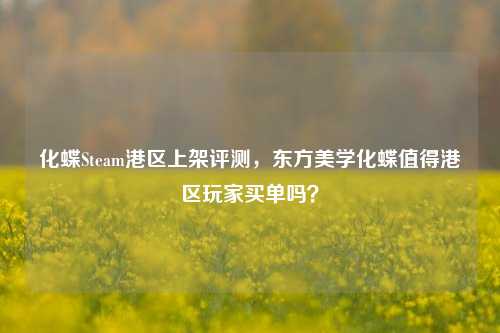 化蝶Steam港区上架评测，东方美学化蝶值得港区玩家买单吗？